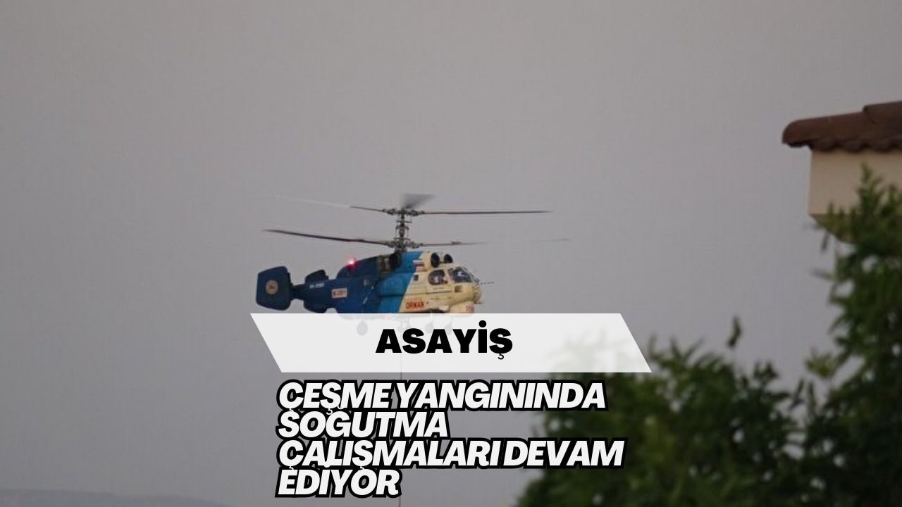 Çeşme Yangınında Soğutma Çalışmaları Devam Ediyor