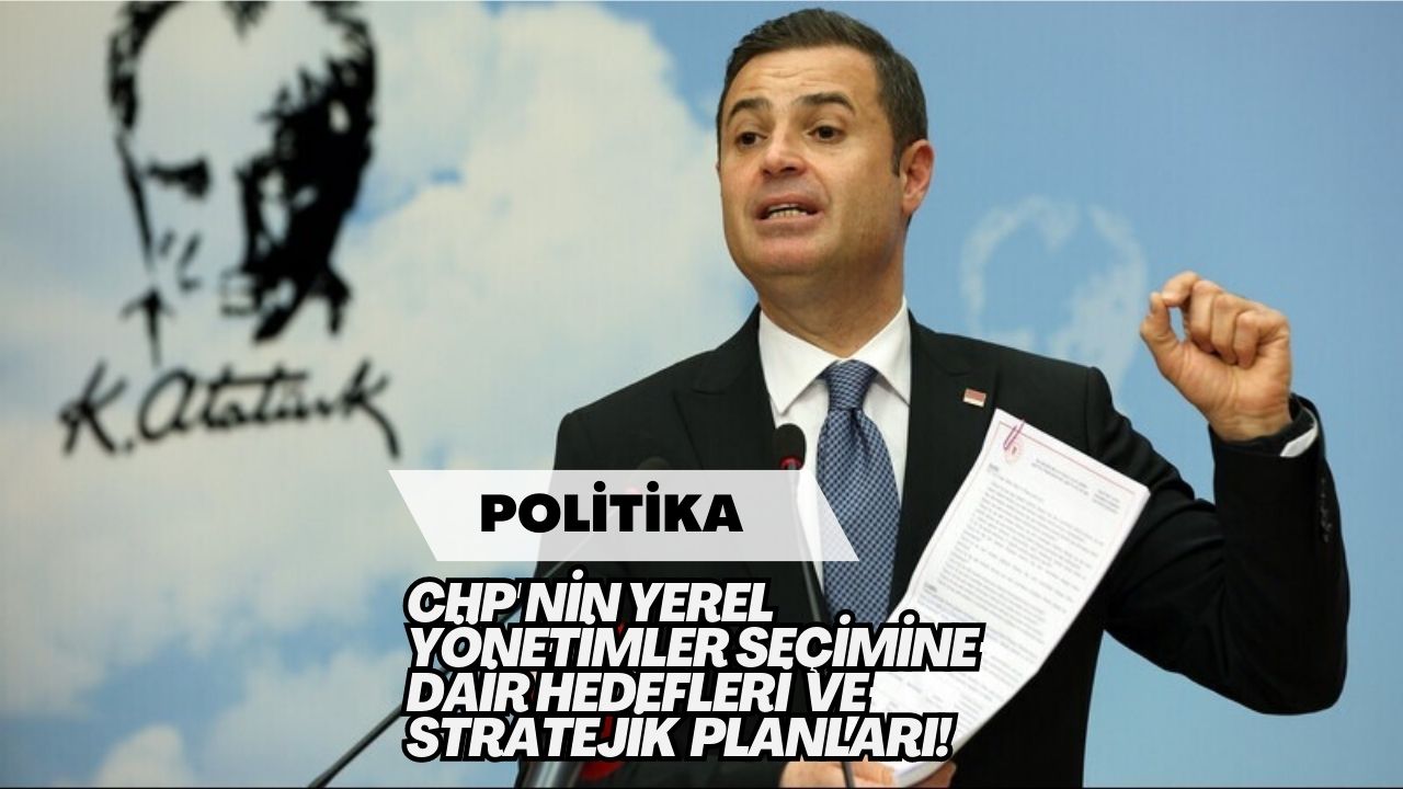 CHP'nin Yerel Yönetimler Seçimine Dair Hedefleri ve Stratejik Planları!