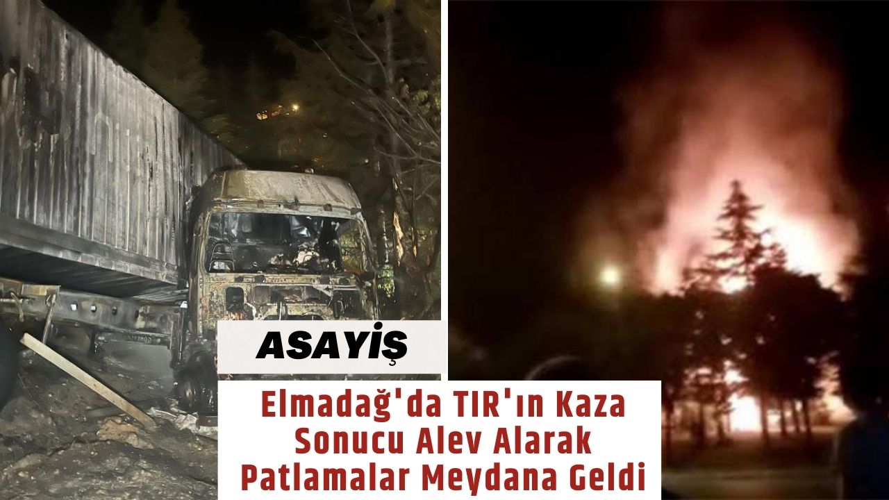 Elmadağ'da TIR'ın Kaza Sonucu Alev Alarak Patlamalar Meydana Geldi