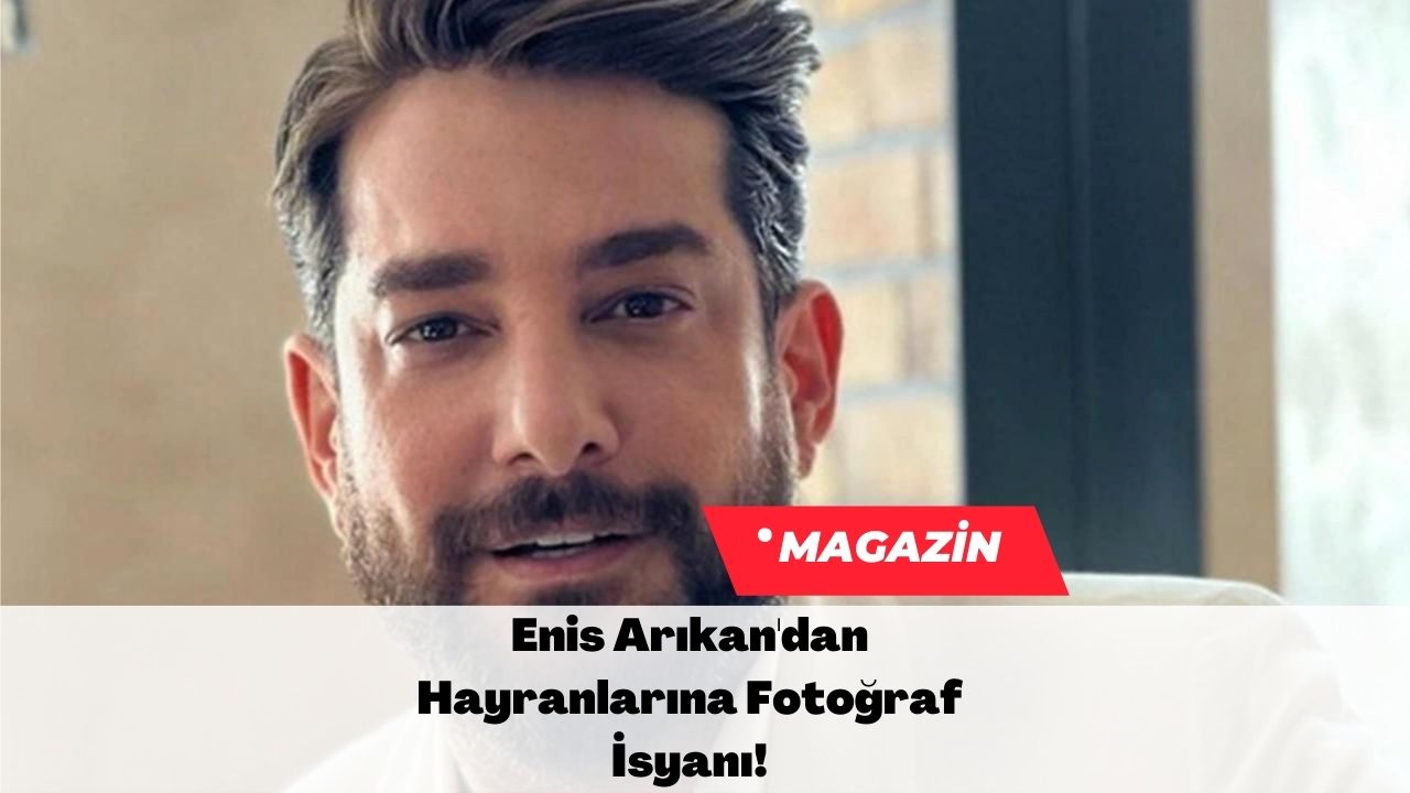 Enis Arıkan'dan Hayranlarına Fotoğraf İsyanı!