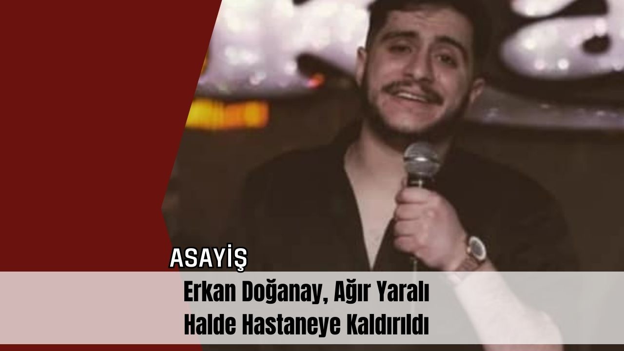 Erkan Doğanay, Ağır Yaralı Halde Hastaneye Kaldırıldı