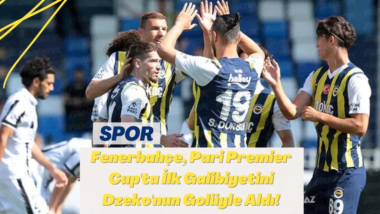 Fenerbahçe, Pari Premier Cup'ta İlk Galibiyetini Dzeko'nun Golüyle Aldı!