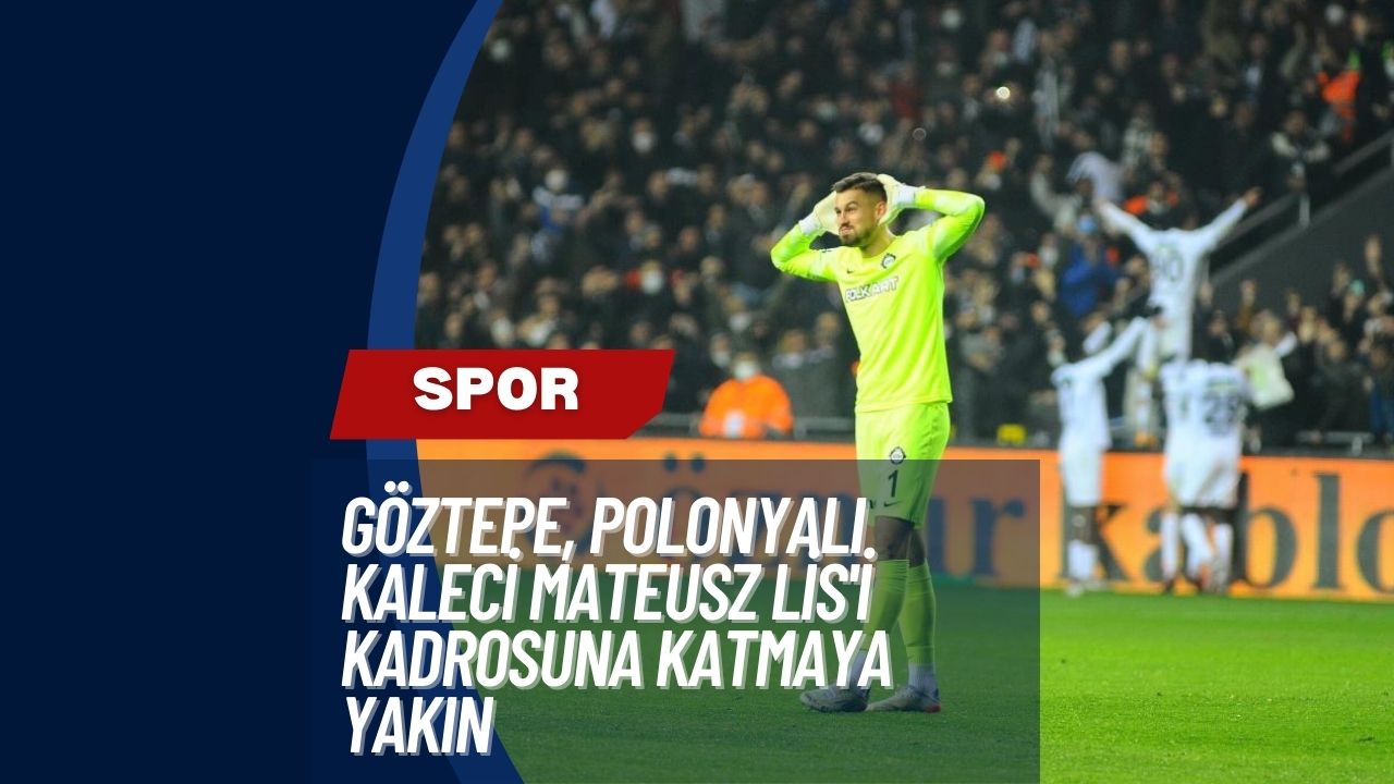 Göztepe, Polonyalı Kaleci Mateusz Lis'i Kadrosuna Katmaya Yakın