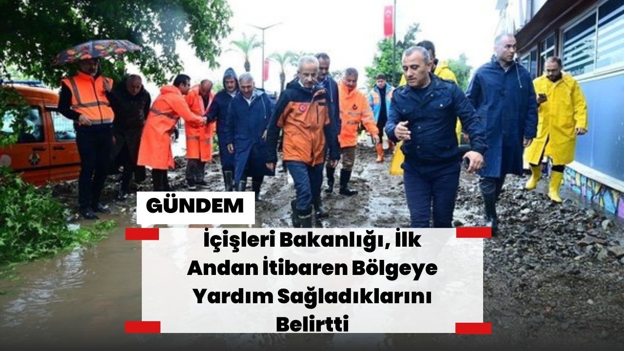 İçişleri Bakanlığı, İlk Andan İtibaren Bölgeye Yardım Sağladıklarını Belirtti