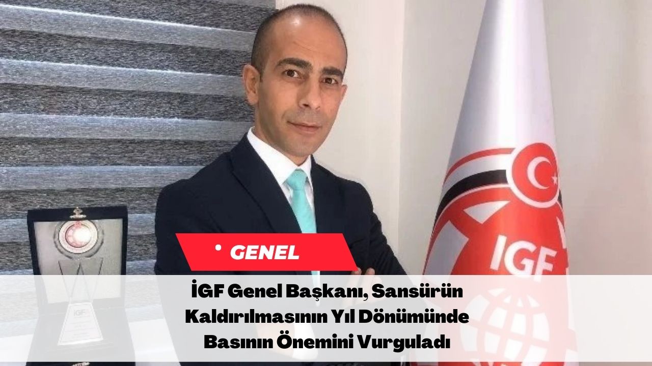 İGF Genel Başkanı, Sansürün Kaldırılmasının Yıl Dönümünde Basının Önemini Vurguladı