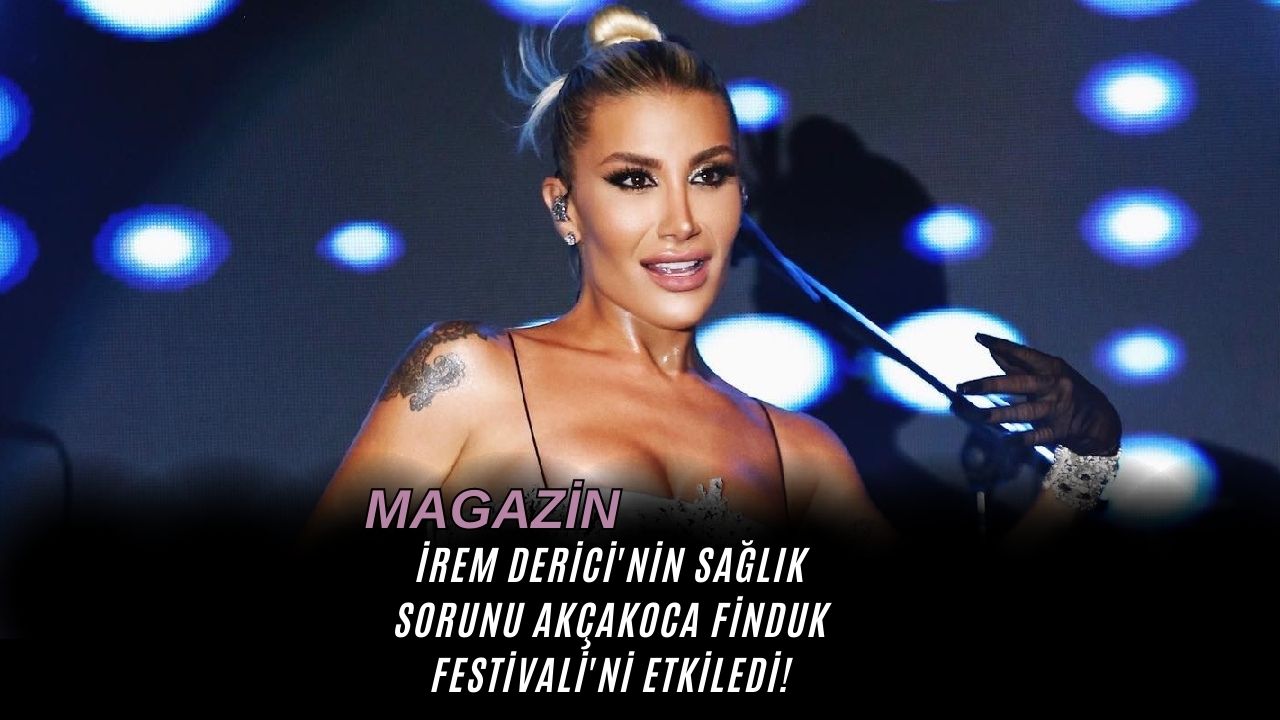 İrem Derici'nin Sağlık Sorunu Akçakoca Finduk Festivali'ni Etkiledi!