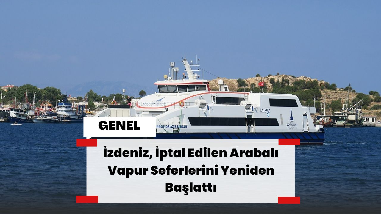 İzdeniz, İptal Edilen Arabalı Vapur Seferlerini Yeniden Başlattı