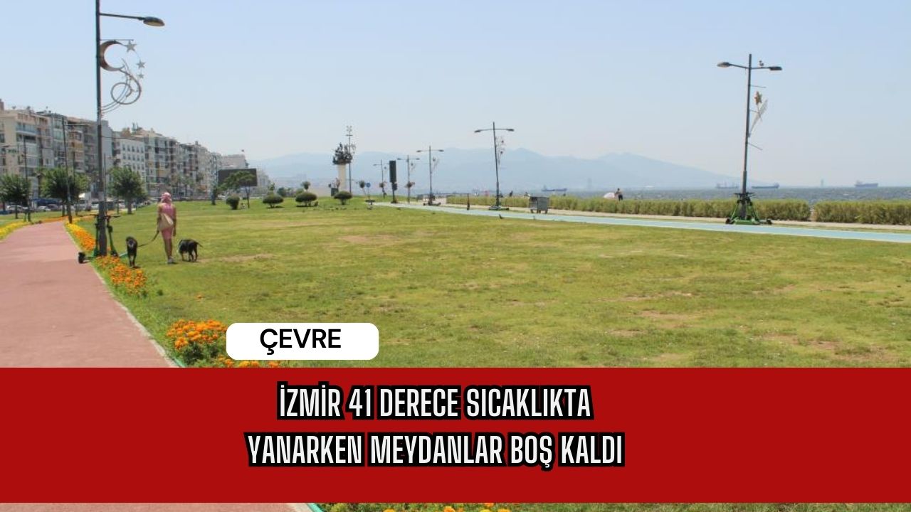 İzmir 41 Derece Sıcaklıkta Yanarken Meydanlar Boş Kaldı