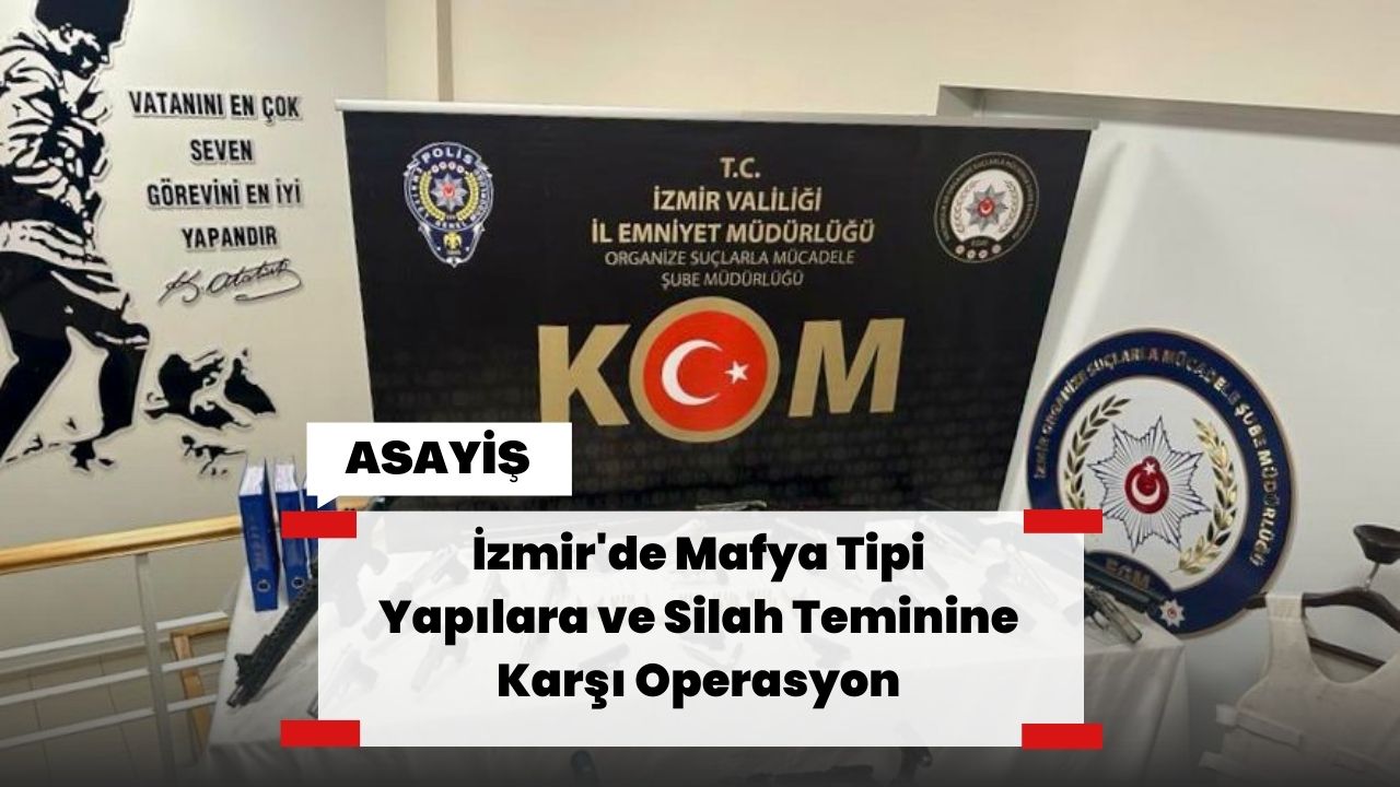 İzmir'de Mafya Tipi Yapılara ve Silah Teminine Karşı Operasyon