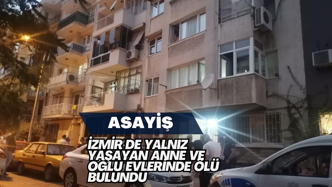 İzmir'de Yalnız Yaşayan Anne ve Oğlu Evlerinde Ölü Bulundu