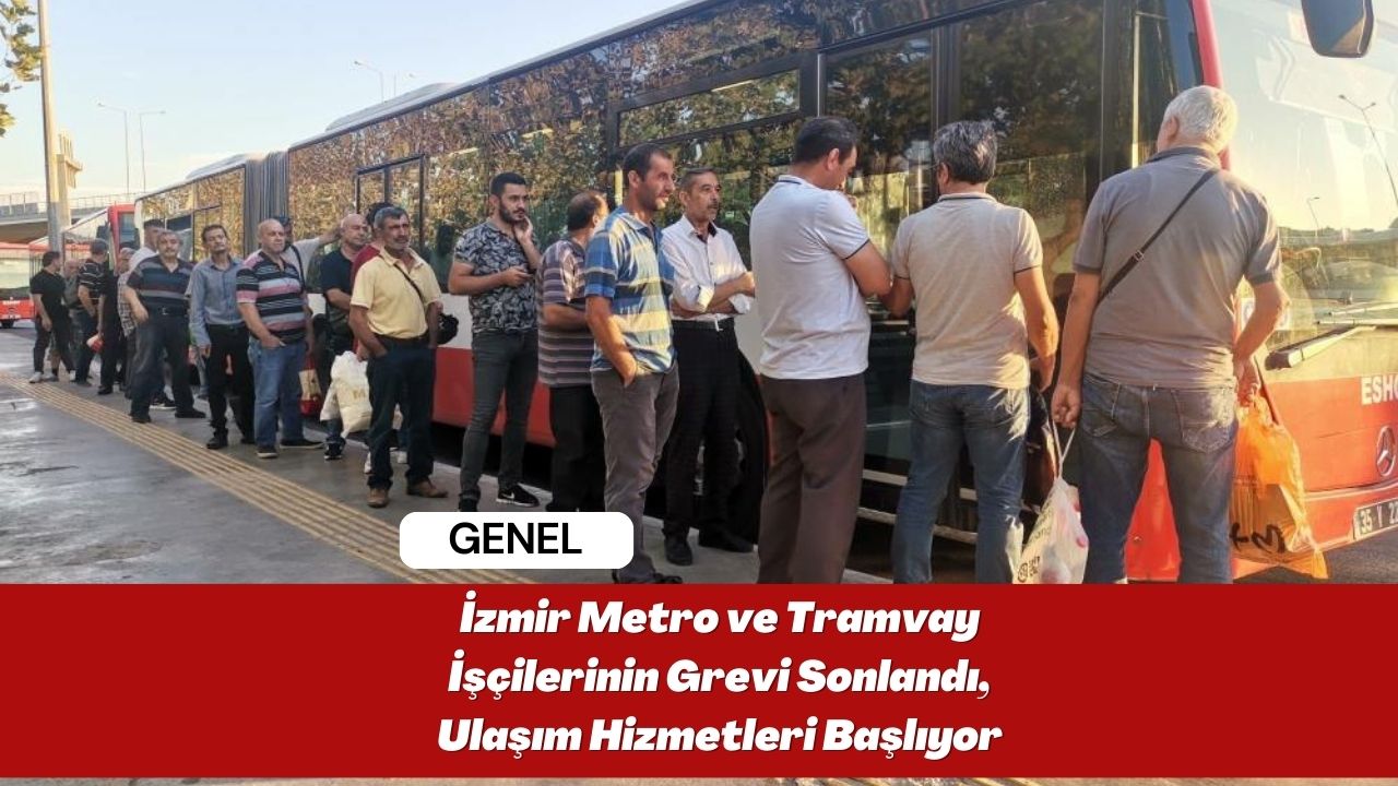 İzmir Metro ve Tramvay İşçilerinin Grevi Sonlandı, Ulaşım Hizmetleri Başlıyor