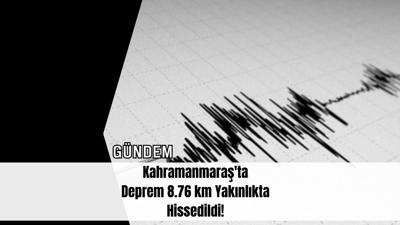 Kahramanmaraş'ta Deprem 8.76 km Yakınlıkta Hissedildi!