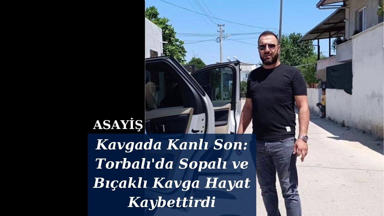 Kavgada Kanlı Son: Torbalı'da Sopalı ve Bıçaklı Kavga Hayat Kaybettirdi