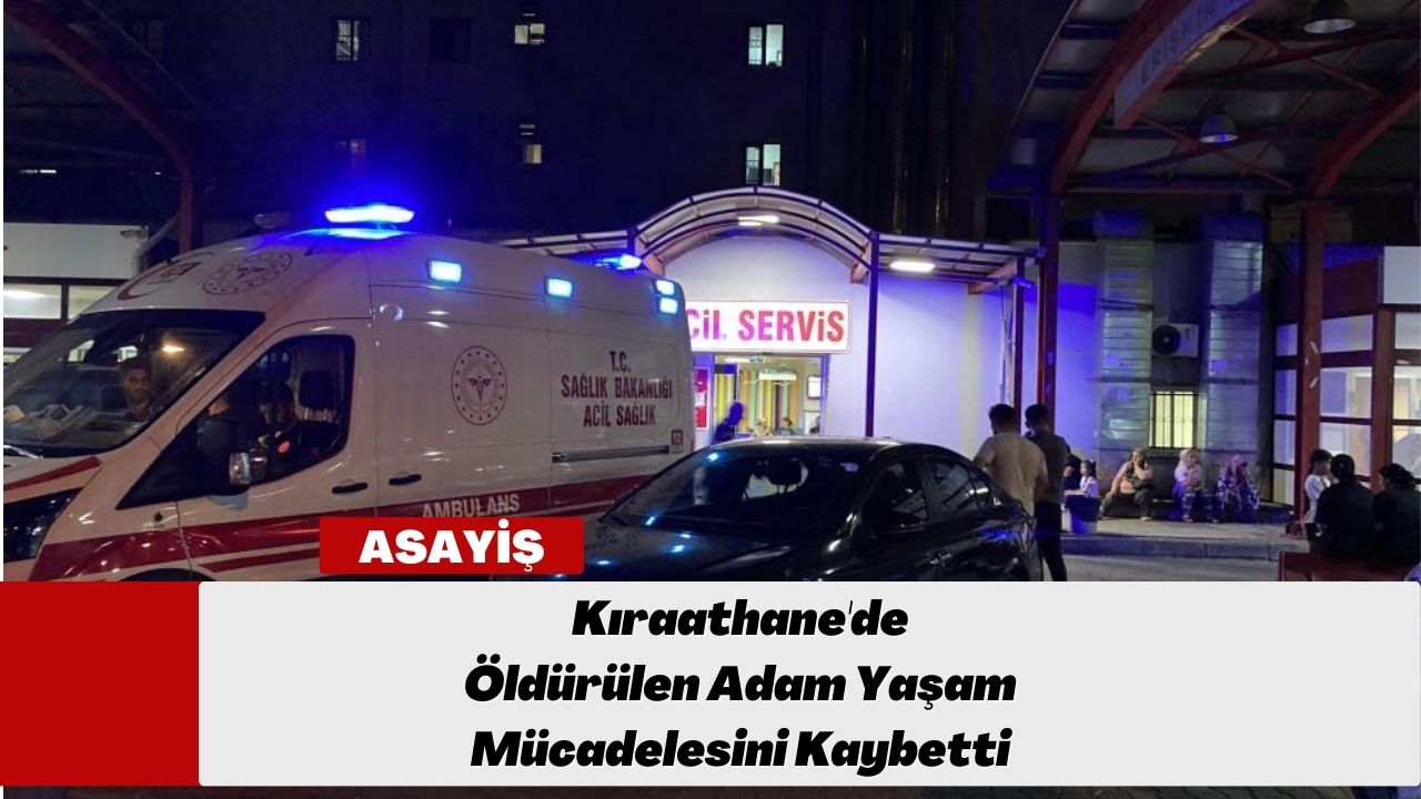 Kıraathane'de Öldürülen Adam Yaşam Mücadelesini Kaybetti