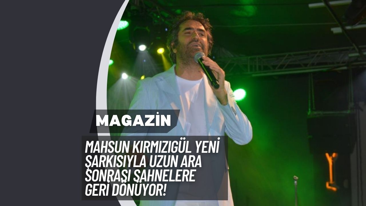 Mahsun Kırmızıgül Yeni Şarkısıyla Uzun Ara Sonrası Sahnelere Geri Dönüyor!