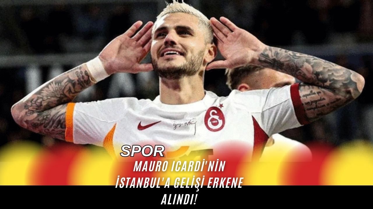 Mauro Icardi'nin İstanbul'a Gelişi Erkene Alındı!