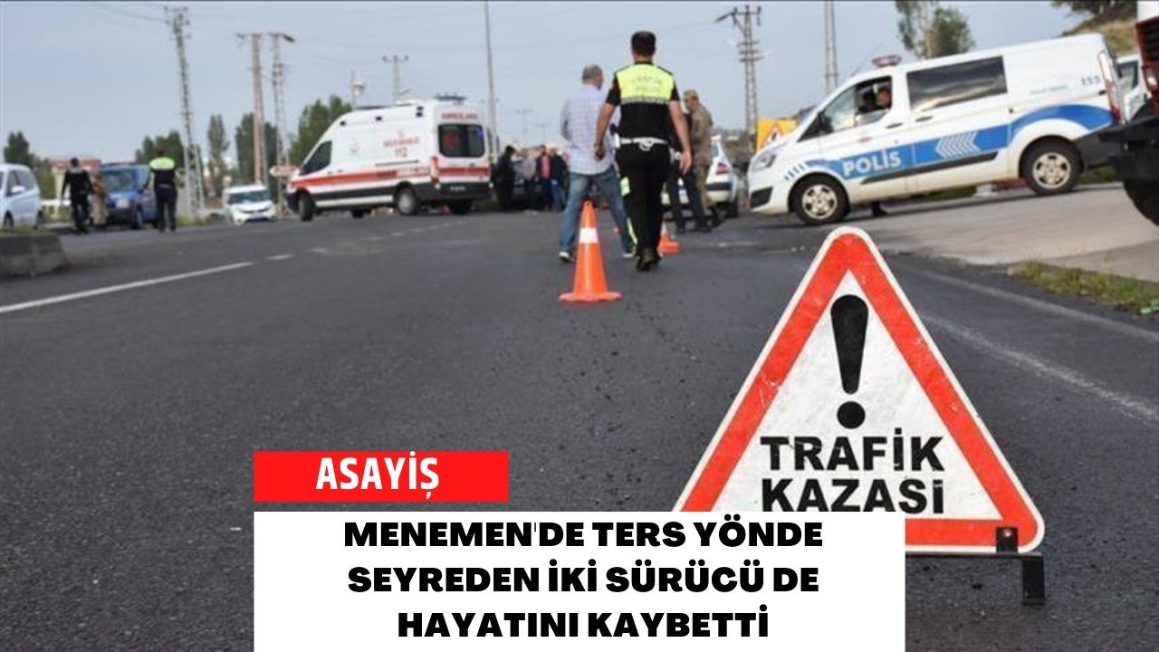 Menemen'de Ters Yönde Seyreden İki Sürücü de Hayatını Kaybetti