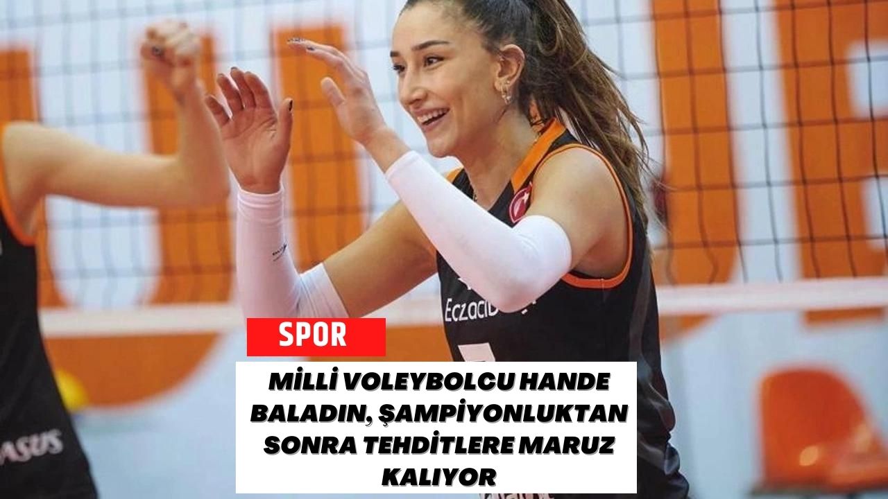 Milli Voleybolcu Hande Baladın, Şampiyonluktan Sonra Tehditlere Maruz Kalıyor