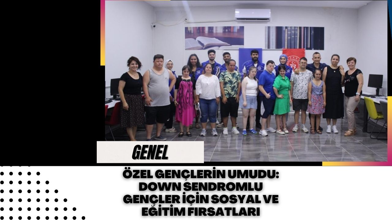 Özel Gençlerin Umudu: Down Sendromlu Gençler İçin Sosyal ve Eğitim Fırsatları