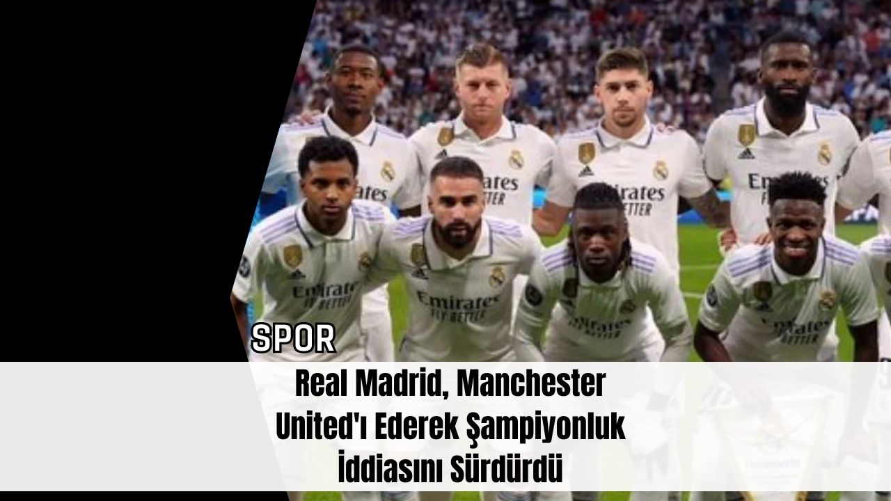 Real Madrid, Manchester United'ı Ederek Şampiyonluk İddiasını Sürdürdü