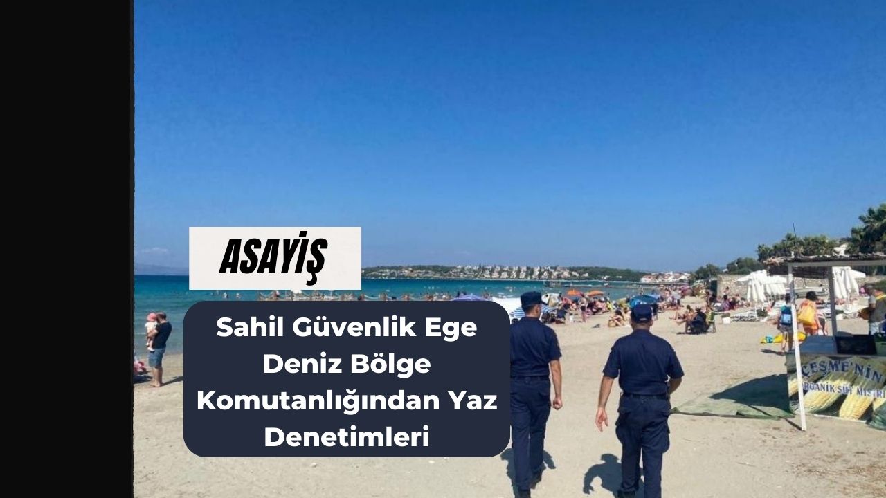 Sahil Güvenlik Ege Deniz Bölge Komutanlığından Yaz Denetimleri