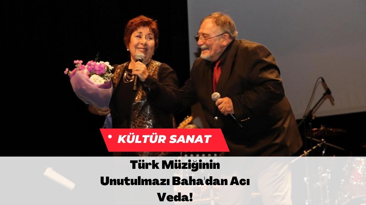 Türk Müziğinin Unutulmazı Baha'dan Acı Veda!