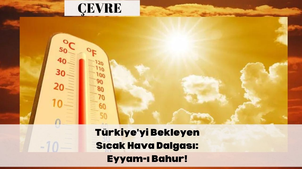 Türkiye'yi Bekleyen Sıcak Hava Dalgası: Eyyam-ı Bahur!
