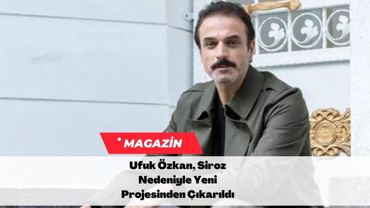 Ufuk Özkan, Siroz Nedeniyle Yeni Projesinden Çıkarıldı