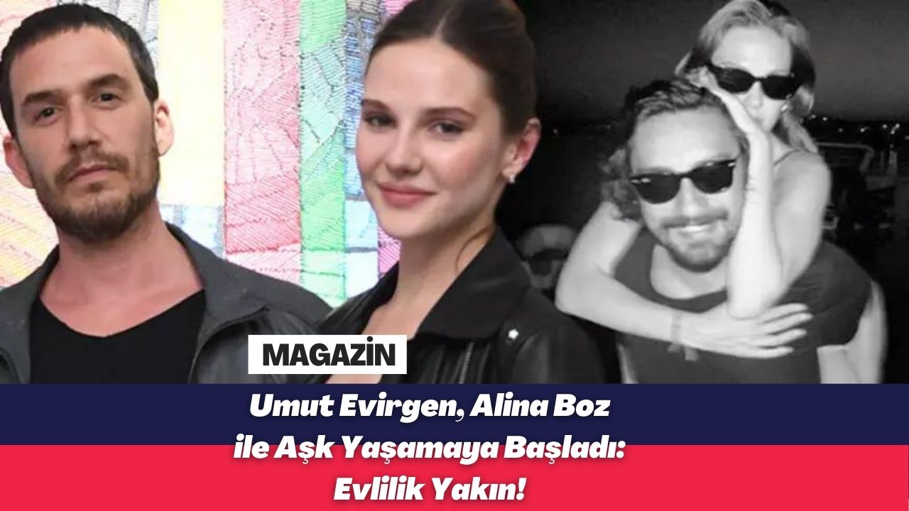 Umut Evirgen, Alina Boz ile Aşk Yaşamaya Başladı: Evlilik Yakın!