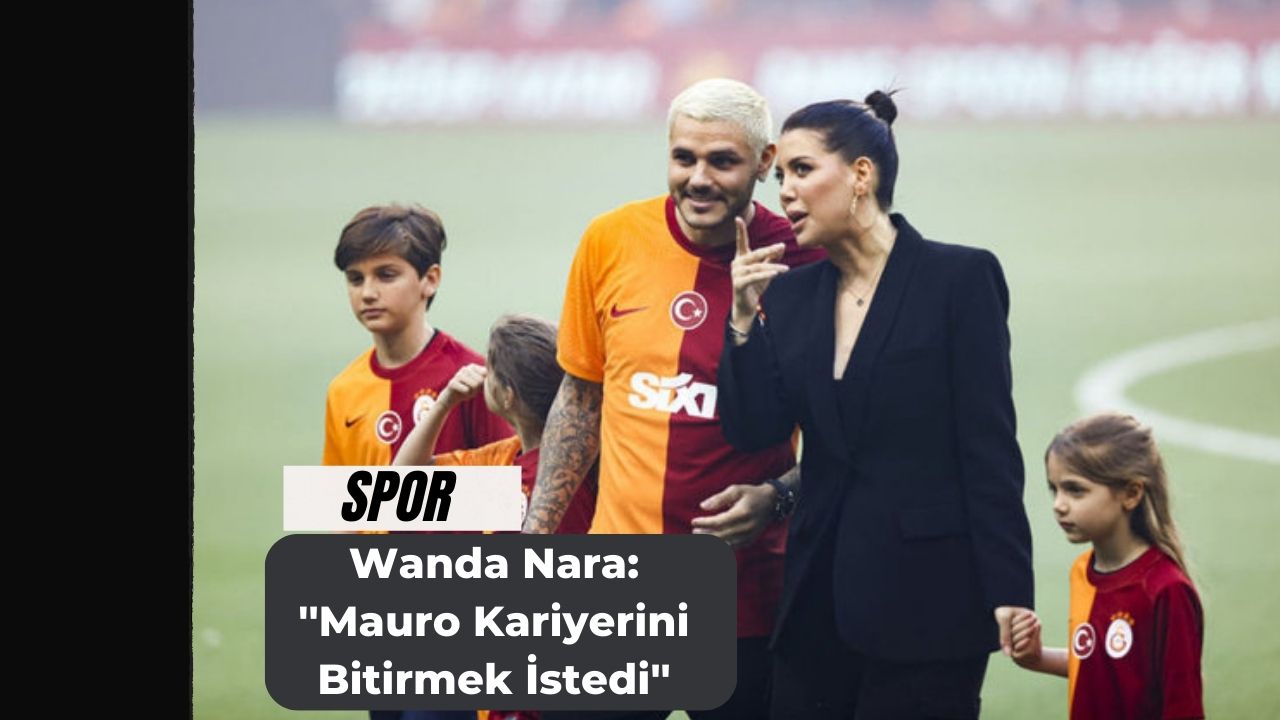 Wanda Nara: ''Mauro Kariyerini Bitirmek İstedi''