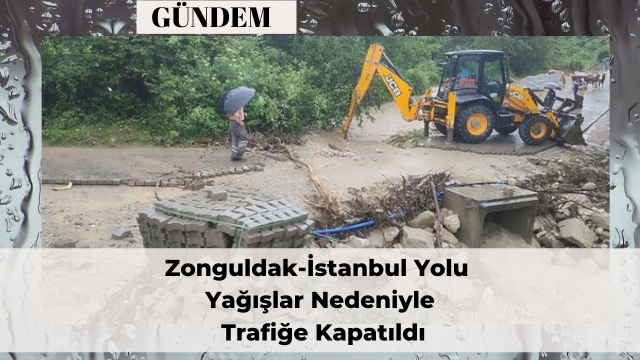 Zonguldak-İstanbul Yolu Yağışlar Nedeniyle Trafiğe Kapatıldı