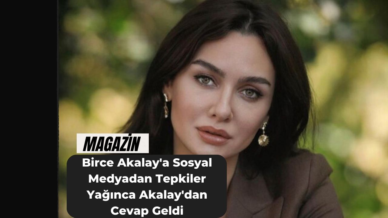 Birce Akalay'a Sosyal Medyadan Tepkiler Yağınca Akalay'dan Cevap Geldi