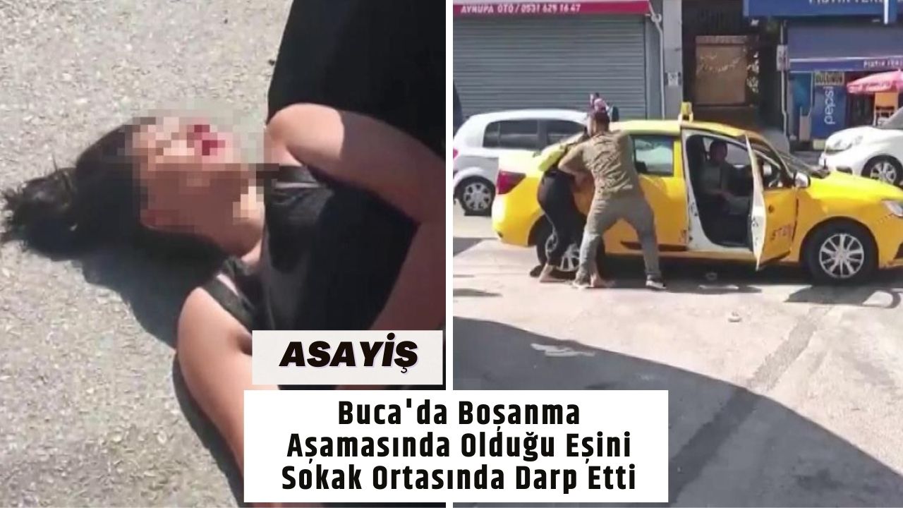 Buca'da Boşanma Aşamasında Olduğu Eşini Sokak Ortasında Darp Etti