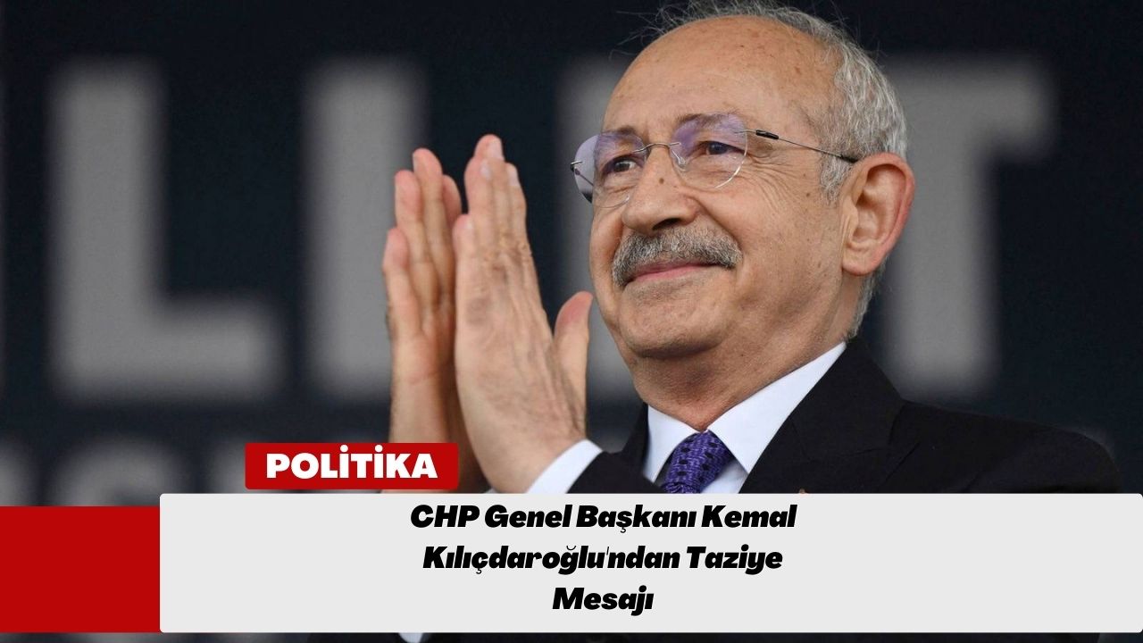 CHP Genel Başkanı Kemal Kılıçdaroğlu'ndan Taziye Mesajı