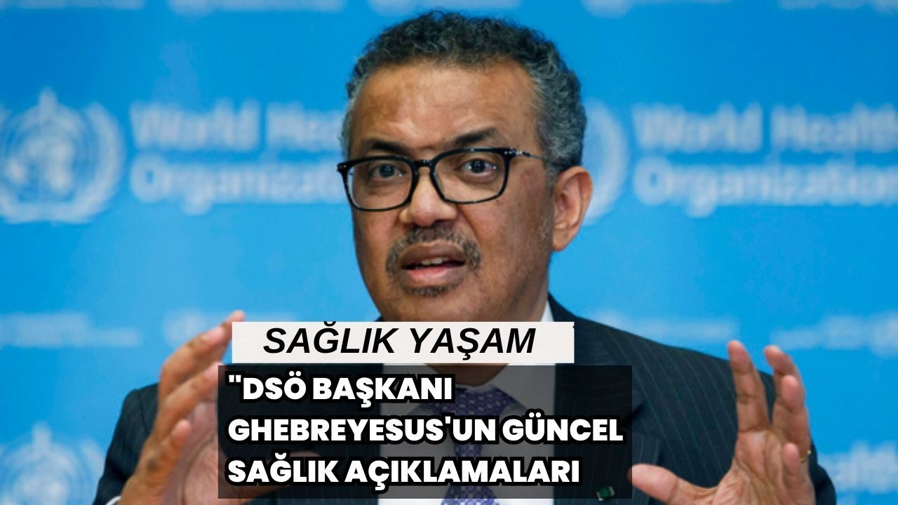 "DSÖ Başkanı Ghebreyesus'un Güncel Sağlık Açıklamaları