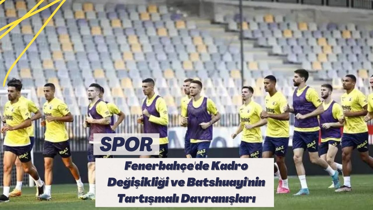 Fenerbahçe'de Kadro Değişikliği ve Batshuayi'nin Tartışmalı Davranışları