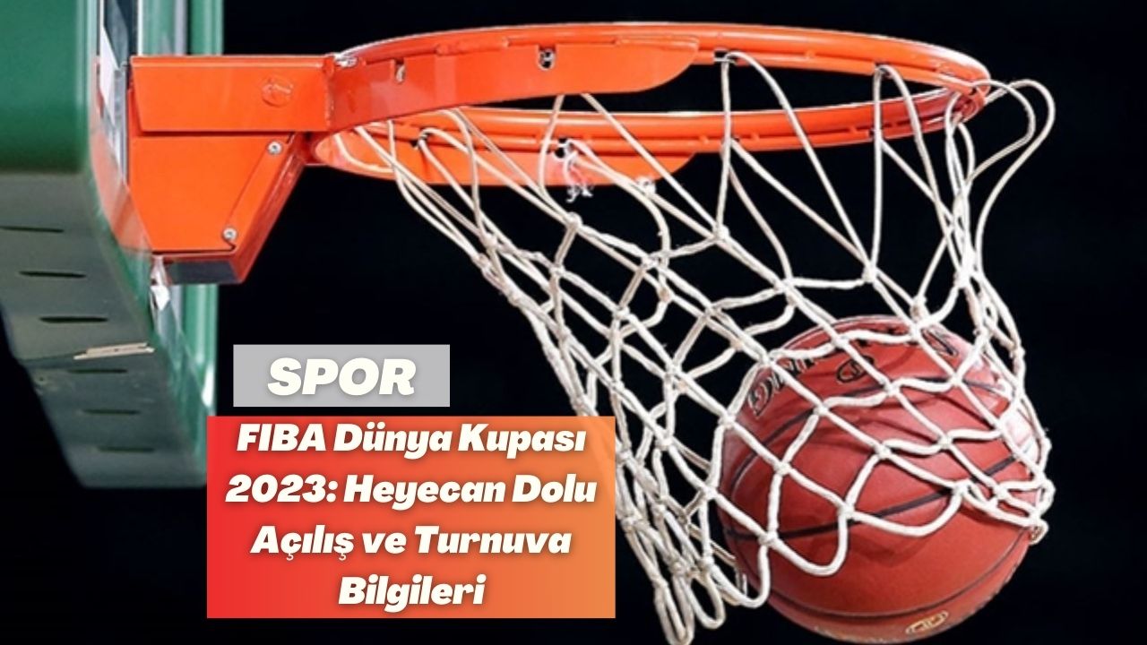 FIBA Dünya Kupası 2023: Heyecan Dolu Açılış ve Turnuva Bilgileri