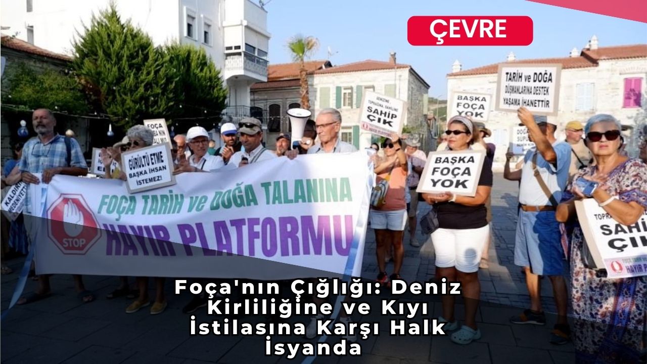 Foça'nın Çığlığı: Deniz Kirliliğine ve Kıyı İstilasına Karşı Halk İsyanda