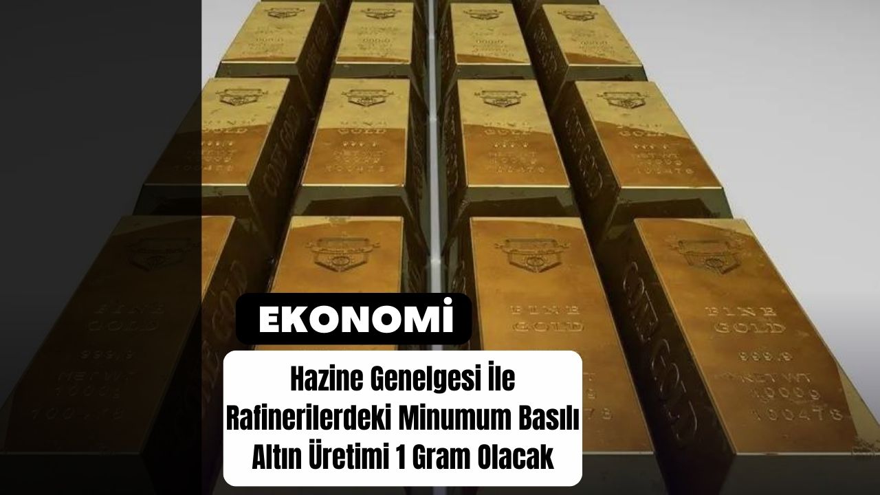 Hazine Genelgesi İle Rafinerilerdeki Minumum Basılı Altın Üretimi 1 Gram Olacak