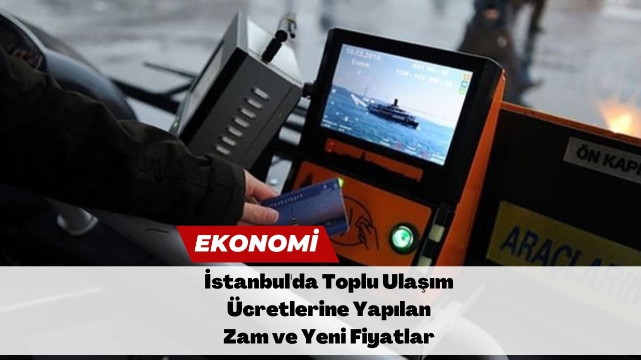 İstanbul'da Toplu Ulaşım Ücretlerine Yapılan Zam ve Yeni Fiyatlar