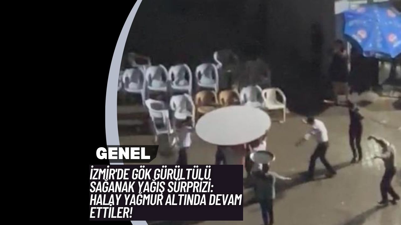 İzmir'de Gök Gürültülü Sağanak Yağış Sürprizi: Halay Yağmur Altında Devam Ettiler!