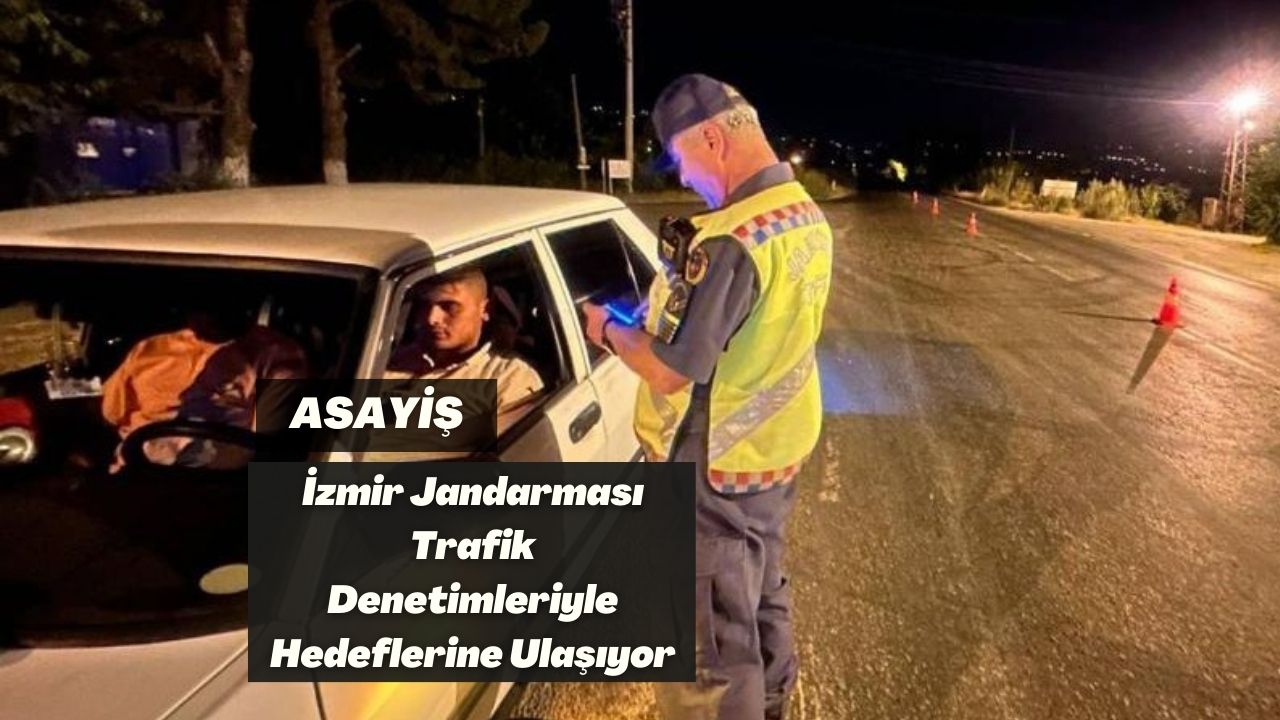 İzmir Jandarması Trafik Denetimleriyle Hedeflerine Ulaşıyor