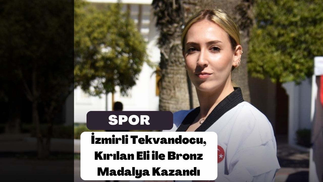 İzmirli Tekvandocu, Kırılan Eli ile Bronz Madalya Kazandı