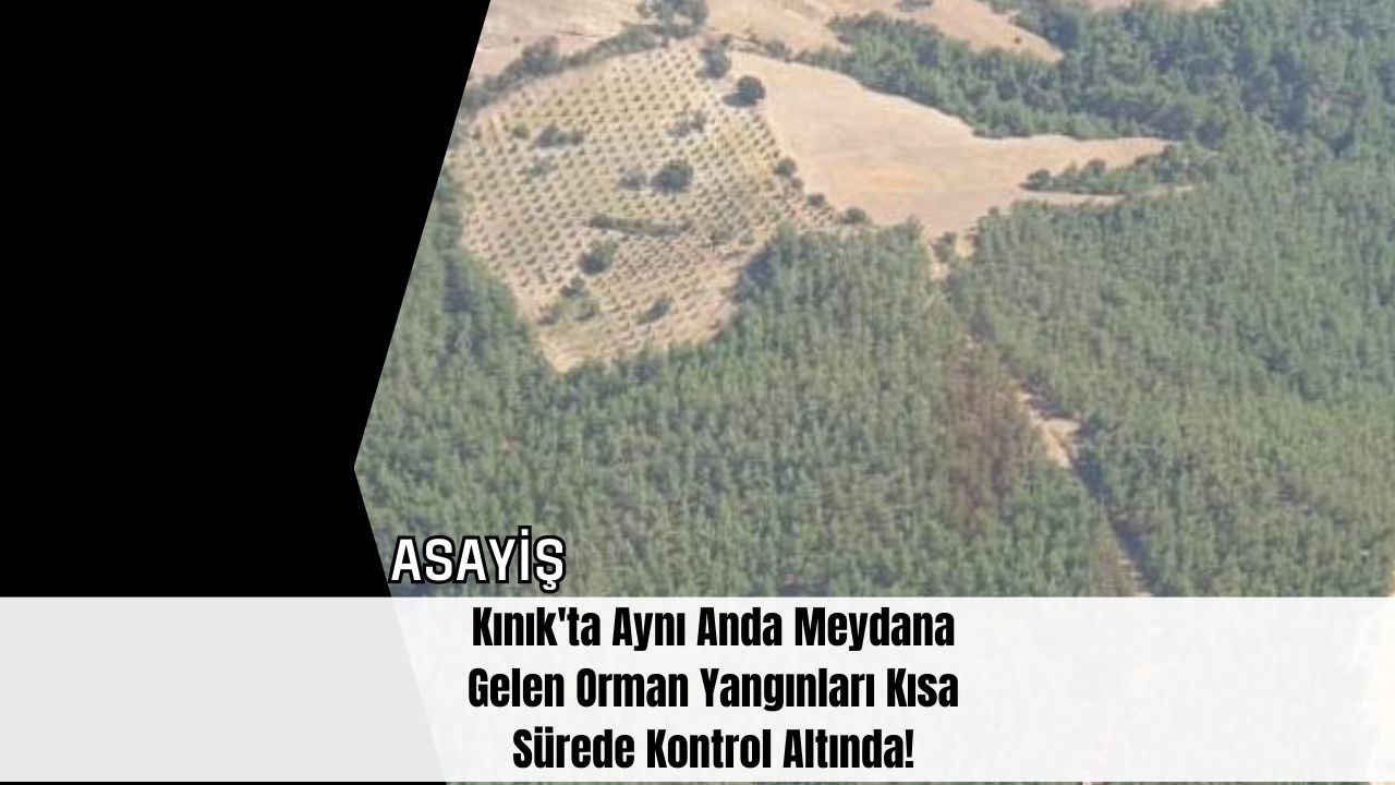 Kınık'ta Aynı Anda Meydana Gelen Orman Yangınları Kısa Sürede Kontrol Altında!