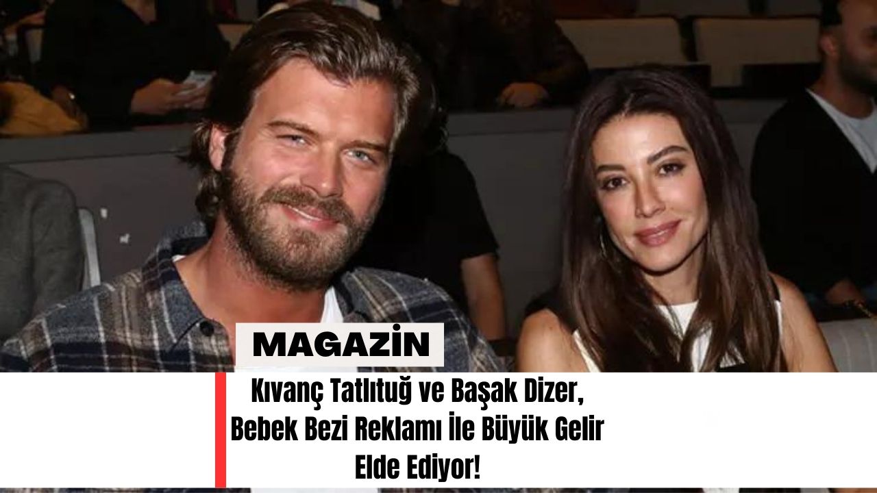 Kıvanç Tatlıtuğ ve Başak Dizer, Bebek Bezi Reklamı İle Büyük Gelir Elde Ediyor!