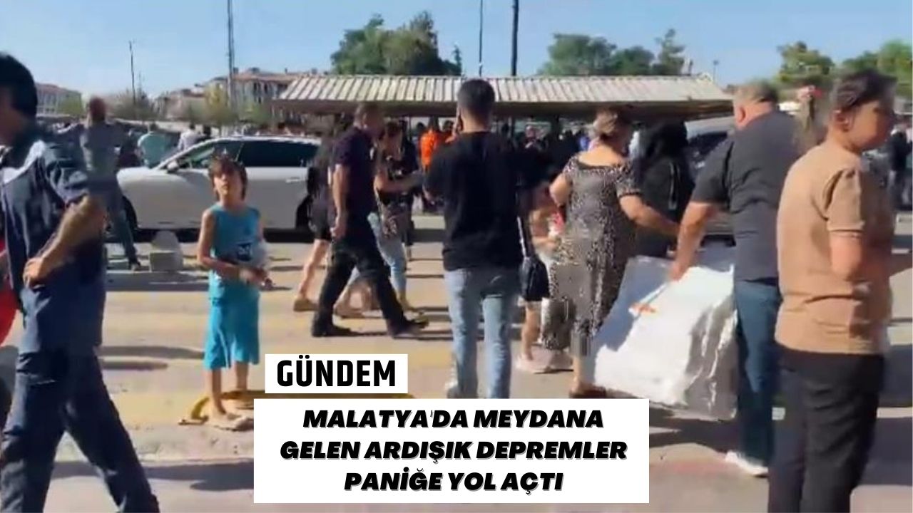 Malatya'da Meydana Gelen Ardışık Depremler Paniğe Yol Açtı