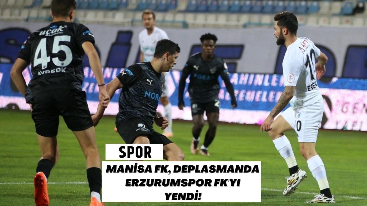 Manisa FK, Deplasmanda Erzurumspor FK'yı Yendi!