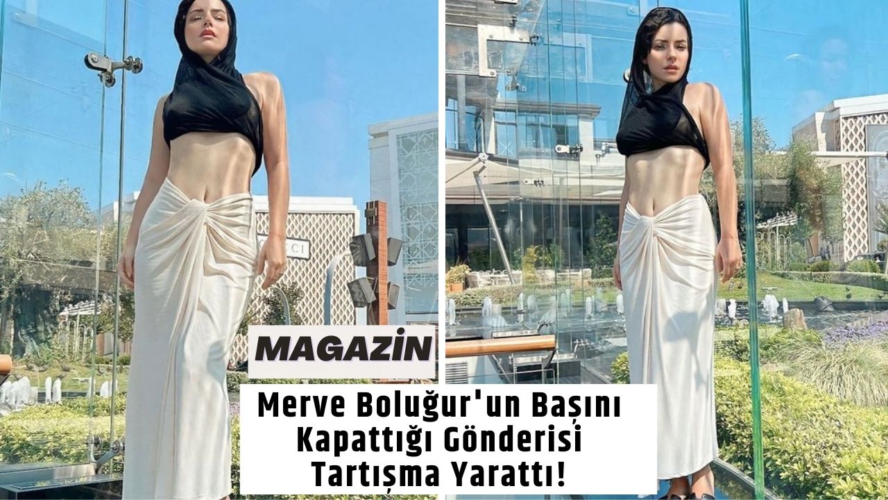 Merve Boluğur'un Başını Kapattığı Gönderisi Tartışma Yarattı!