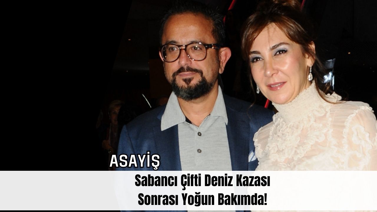 Sabancı Çifti Deniz Kazası Sonrası Yoğun Bakımda!