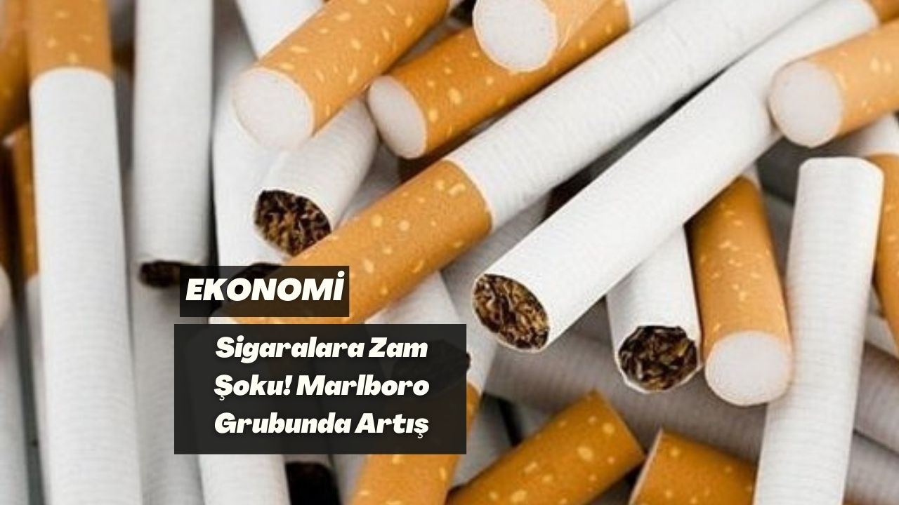 Sigaralara Zam Şoku! Marlboro Grubunda Artış